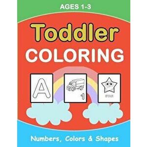 Toddler Coloring: Numbers Colors Shapes: Baby Activity Book for Kids Age 1-3, Boys or Girls, for Their Fun Early Learning of First Easy - Plant Publis imagine