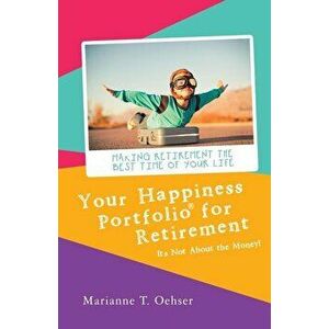 Your Happiness Portfolio for Retirement: It's Not About the Money!, Paperback - Marianne T. Oehser imagine