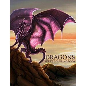 Dragons: Adult Coloring Book: Large, Stress Relieving, Relaxing Dragon Coloring Book for Adults, Grown Ups, Men & Women. 45 One, Paperback - Coloring imagine