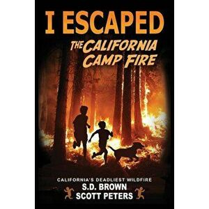 I Escaped The California Camp Fire: California's Deadliest Wildfire, Paperback - Scott Peters imagine