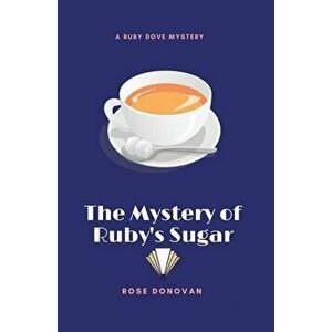 The Mystery of Ruby's Sugar, Paperback - Rose Donovan imagine