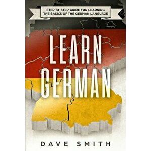 Learn German: Step by Step Guide For Learning The Basics of The German Language, Paperback - Dave Smith imagine