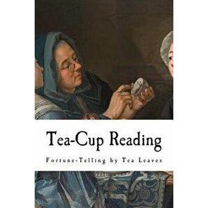 Tea-Cup Reading: Fortune-Telling by Tea Leaves, Paperback - A. Highland Seer imagine