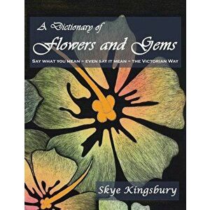 The Dictionary of Flowers and Gems, Paperback - Skye Kingsbury imagine