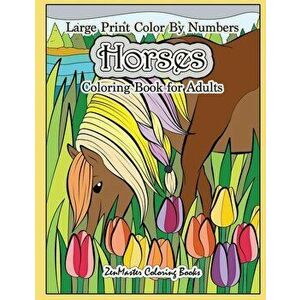 Large Print Color By Numbers Horses Coloring Book For Adults: Horse Adult Color By Number Book for Stress Relief and Relaxation, Paperback - Zenmaster imagine