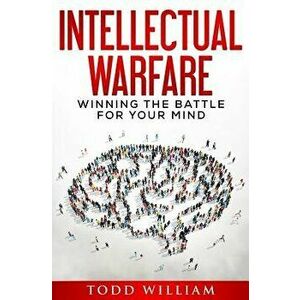 Intellectual Warfare: Winning the Battle for Your Mind, Paperback - Todd William imagine