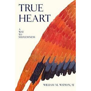 True Heart: A Way to Selflessness, Paperback - William M. Watson S. J. imagine