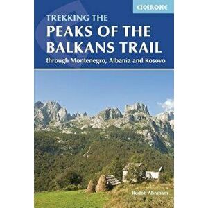 The Peaks of the Balkans Trail: Through Montenegro, Albania and Kosovo, Paperback - Rudolf Abraham imagine