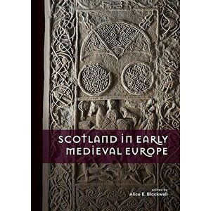 Scotland in Early Medieval Europe, Paperback - Alice E. Blackwell imagine
