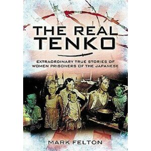 The Real Tenko: Extraordinary True Stories of Women Prisoners of the Japanese, Paperback - Mark Felton imagine