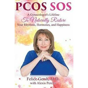Pcos SOS: A Gynecologist's Lifeline To Naturally Restore Your Rhythms, Hormones, and Happiness, Paperback - M. D. Felice Gersh imagine