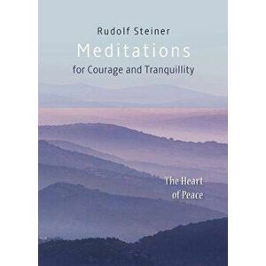 Meditations for Courage and Tranquillity: The Heart of Peace, Paperback - Rudolf Steiner imagine