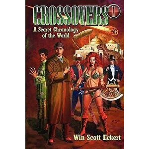 Crossovers: A Secret Chronology of the World (Volume 1), Paperback - Win Scott Eckert imagine
