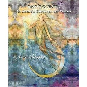 Mindscapes: An Artist's Thoughts and Visions, Paperback - Karen Haughey imagine