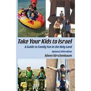 Take Your Kids to Israel: A Guide to Family Fun in the Holy Land, Paperback - Aileen Kirschenbaum imagine