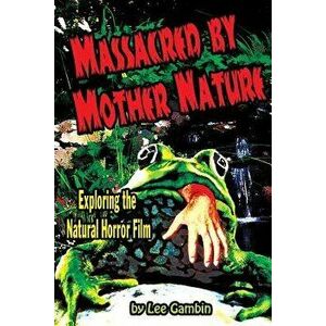 Massacred by Mother Nature Exploring the Natural Horror Film, Paperback - Lee Gambin imagine
