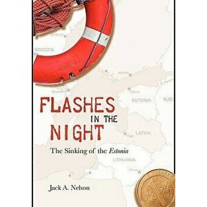 Flashes in the Night: The Sinking of the Estonia, Hardcover - Jack a. Nelson imagine