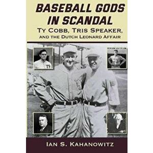 Baseball Gods in Scandal: Ty Cobb, Tris Speaker, and the Dutch Leonard Affair, Paperback - Ian Kahanowitz imagine