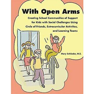 With Open Arms: Creating School Communities of Support for Kids with Social Challenges Using Circle of Friends, Extracurricular Activi, Paperback - MS imagine