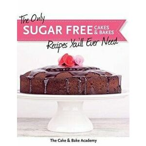 The Only Sugar Free Cakes & Bakes Recipes You'll Ever Need!, Paperback - The Cake &. Bake Academy imagine
