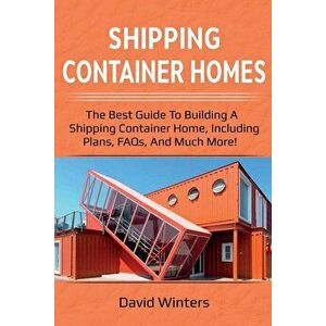 Shipping Container Homes: The best guide to building a shipping container home, including plans, FAQs, and much more!, Paperback - David Winters imagine