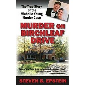 Murder on Birchleaf Drive: The True Story of the Michelle Young Murder Case, Paperback - Steven B. Epstein imagine