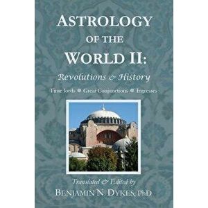 Astrology of the World II: Revolutions & History, Paperback - Benjamin N. Dykes imagine