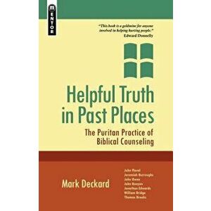 Helpful Truth in Past Places: The Puritan Practice of Biblical Counselling, Paperback - Mark A. Deckard imagine