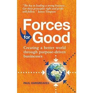 Forces for Good: Creating a Better World Through Purpose-Driven Businesses, Paperback - Paul Hargreaves imagine