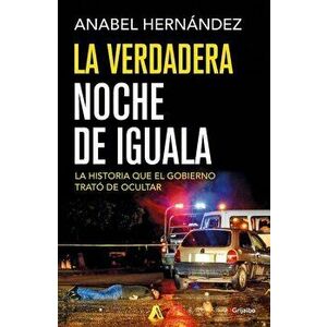 La Verdadera Noche de Iguala / The Real Night of Iguala, Paperback - Anabel Hernandez imagine