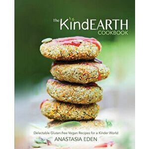 The Kind Earth Cookbook, Paperback - Anastasia Eden imagine