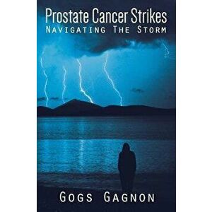 Prostate Cancer Strikes: Navigating the Storm, Paperback - Gogs Gagnon imagine