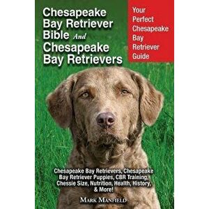 Chesapeake Bay Retriever Bible and Chesapeake Bay Retrievers: Your Perfect Chesapeake Bay Retriever Guide Chesapeake Bay Retrievers, Chesapeake Bay Re imagine