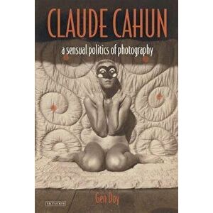 Claude Cahun: A Sensual Politics of Photography, Paperback - Gen Doy imagine