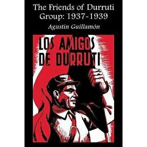 The Friends of Durruti Group: 1937-1939, Paperback - Agustin Guillamon imagine