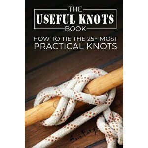 The Useful Knots Book: How to Tie the 25+ Most Practical Knots, Paperback - Sam Fury imagine