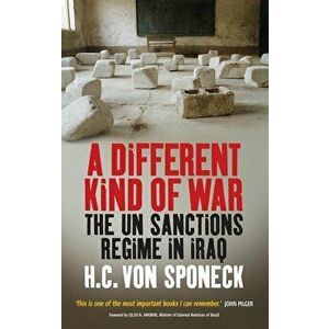A Different Kind of War: The Un Sanctions Regime in Iraq, Hardcover - H. C. Sponeck imagine