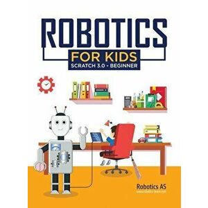 Robotics for kids: Scratch 3.0 - Beginner, Hardcover - Robotics as Robotics as imagine