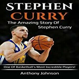 Stephen Curry: The amazing story of Stephen Curry - one of basketball's most incredible players!, Paperback - Anthony Johnson imagine