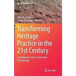 Transforming Heritage Practice in the 21st Century: Contributions from Community Archaeology, Hardcover - John H. Jameson imagine