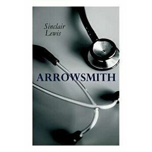 THE Arrowsmith: Pulitzer Prize Novel, Paperback - Sinclair Lewis imagine
