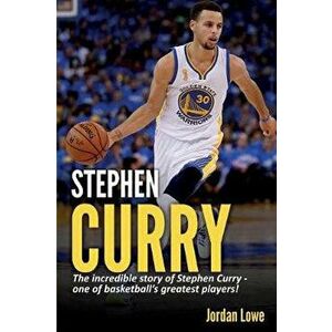 Stephen Curry: The incredible story of Stephen Curry - one of basketball's greatest players!, Paperback - Jordan Lowe imagine