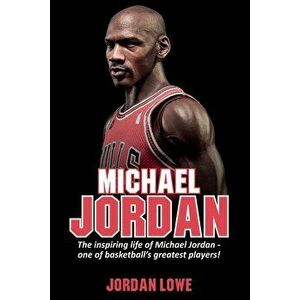 Michael Jordan: The inspiring life of Michael Jordan - one of basketball's greatest players, Paperback - Jordan Lowe imagine