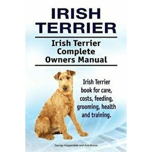 Irish Terrier. Irish Terrier Complete Owners Manual. Irish Terrier Book for Care, Costs, Feeding, Grooming, Health and Training., Paperback - George H imagine