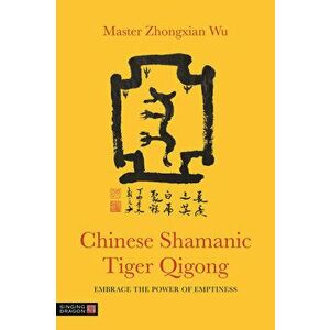 Chinese Shamanic Tiger Qigong: Embrace the Power of Emptiness, Paperback - Zhongxian Wu imagine