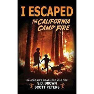 I Escaped The California Camp Fire: California's Deadliest Wildfire, Hardcover - Scott Peters imagine