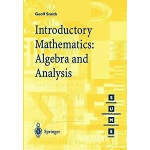 Introductory Mathematics: Algebra and Analysis, Paperback - Geoffrey C. Smith imagine
