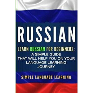 Russian: Learn Russian for Beginners: A Simple Guide that Will Help You on Your Language Learning Journey, Paperback - Simple Language Learning imagine