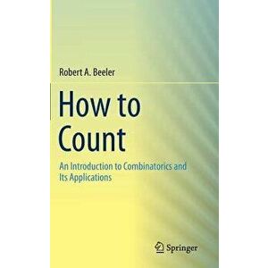 How to Count: An Introduction to Combinatorics and Its Applications, Hardcover - Robert A. Beeler imagine