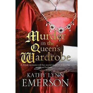Murder in the Queen's Wardrobe: An Elizabethan Spy Thriller, Paperback - Kathy Lynn Emerson imagine